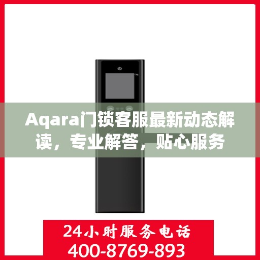 Aqara门锁客服最新动态解读，专业解答，贴心服务