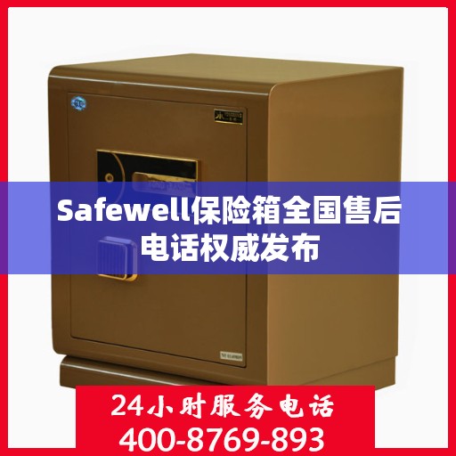 Safewell保险箱全国售后电话权威发布