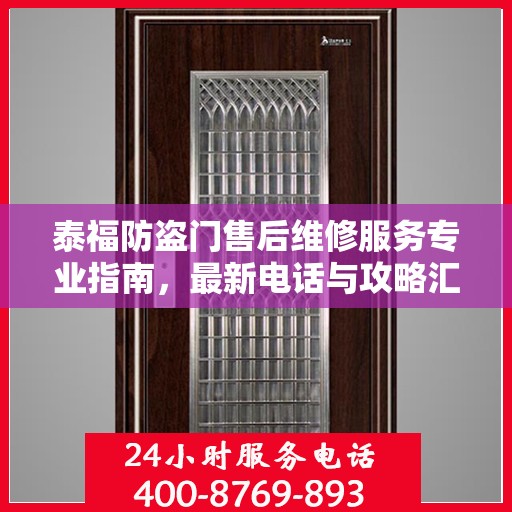 泰福防盗门售后维修服务专业指南，最新电话与攻略汇总