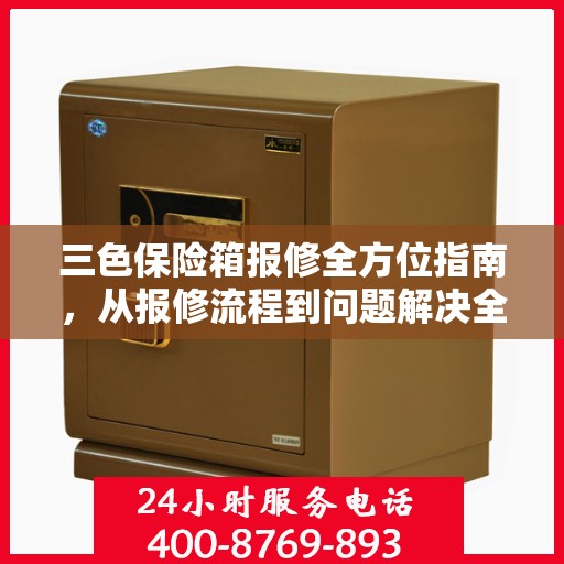 三色保险箱报修全方位指南，从报修流程到问题解决全攻略