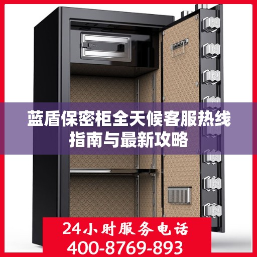 蓝盾保密柜全天候客服热线指南与最新攻略