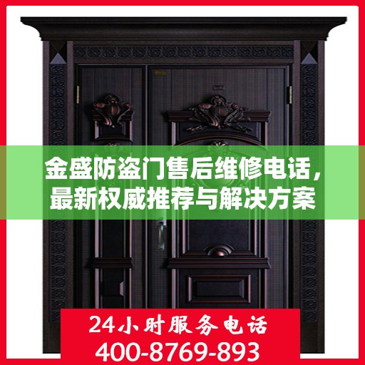 金盛防盗门售后维修电话，最新权威推荐与解决方案