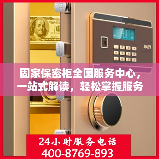 固家保密柜全国服务中心，一站式解读，轻松掌握服务全貌