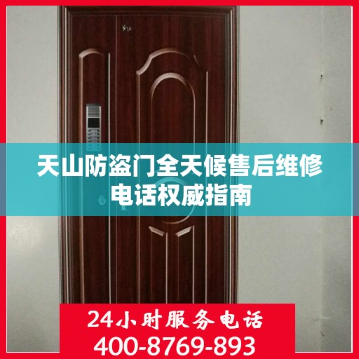 天山防盗门全天候售后维修电话权威指南