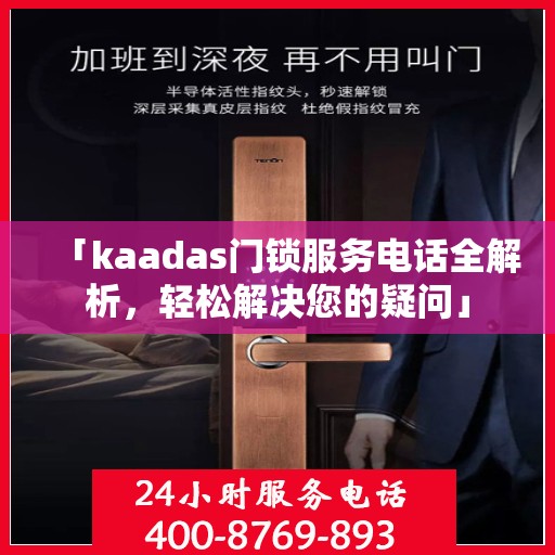 「kaadas门锁服务电话全解析，轻松解决您的疑问」