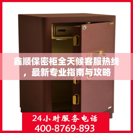 鑫顺保密柜全天候客服热线，最新专业指南与攻略