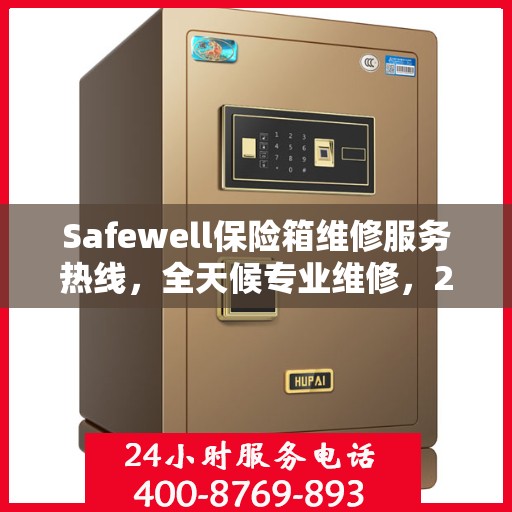 Safewell保险箱维修服务热线，全天候专业维修，24小时权威响应