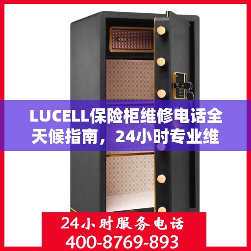 LUCELL保险柜维修电话全天候指南，24小时专业维修攻略