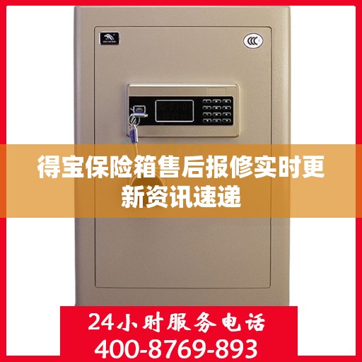 得宝保险箱售后报修实时更新资讯速递