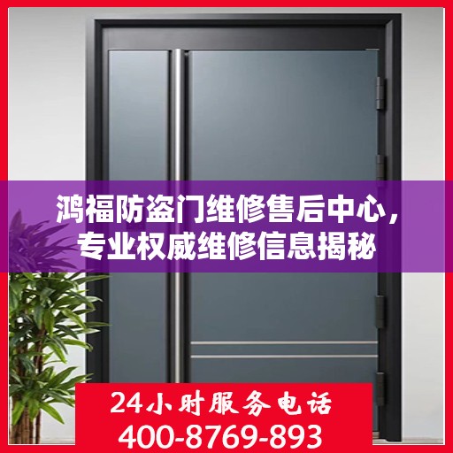 鸿福防盗门维修售后中心，专业权威维修信息揭秘