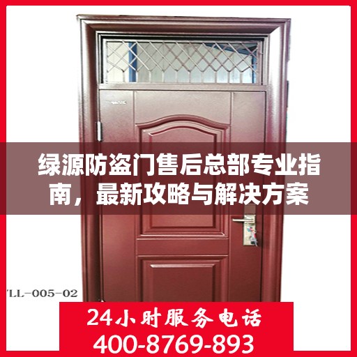 绿源防盗门售后总部专业指南，最新攻略与解决方案