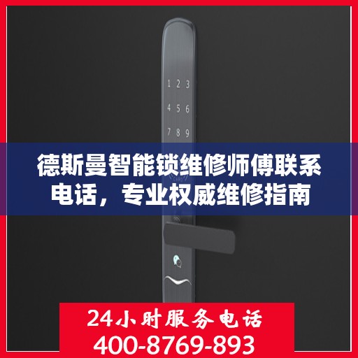 德斯曼智能锁维修师傅联系电话，专业权威维修指南