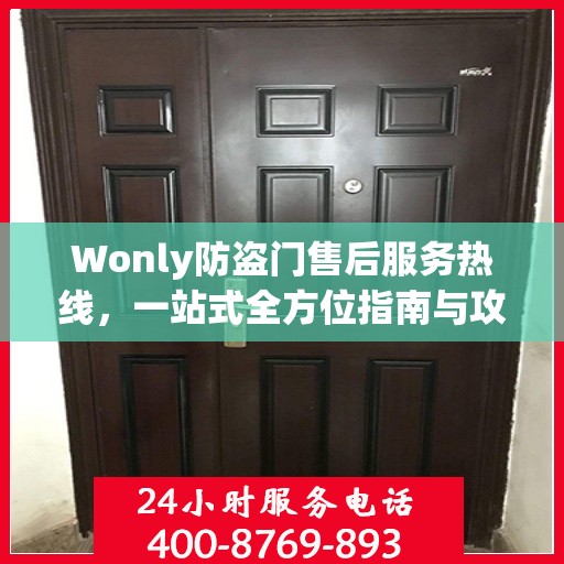 Wonly防盗门售后服务热线，一站式全方位指南与攻略