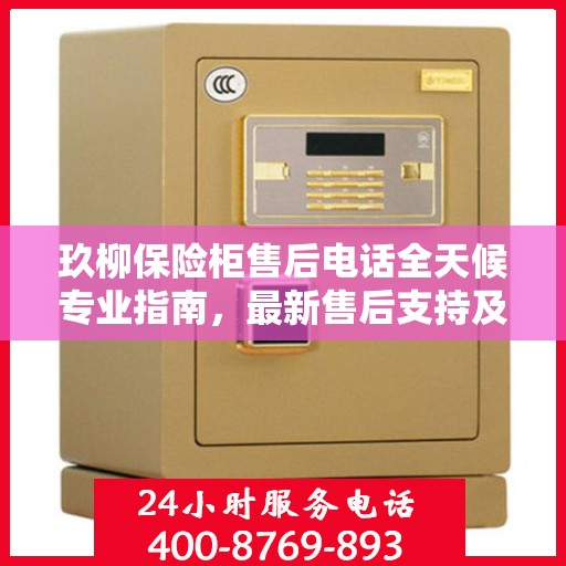 玖柳保险柜售后电话全天候专业指南，最新售后支持及攻略