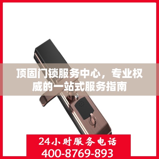 顶固门锁服务中心，专业权威的一站式服务指南