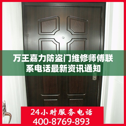 万王嘉力防盗门维修师傅联系电话最新资讯通知