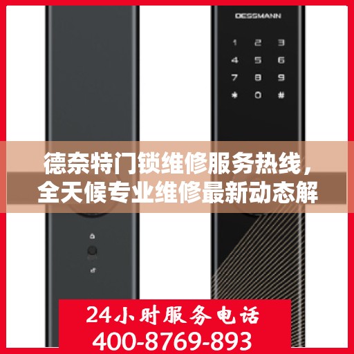 德奈特门锁维修服务热线，全天候专业维修最新动态解读