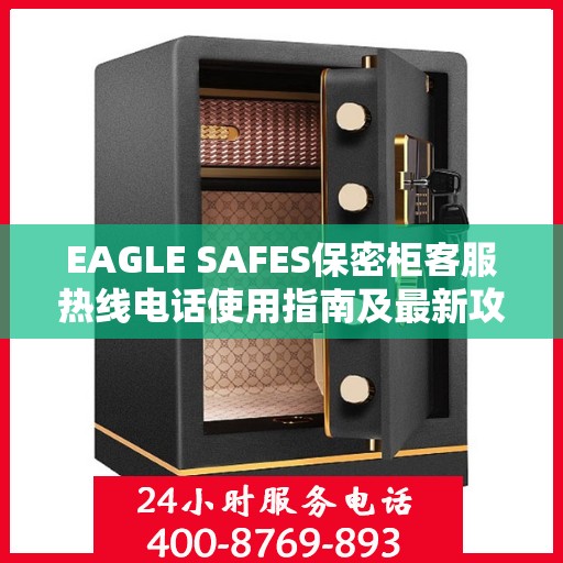 EAGLE SAFES保密柜客服热线电话使用指南及最新攻略