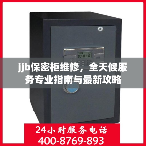 jjb保密柜维修，全天候服务专业指南与最新攻略