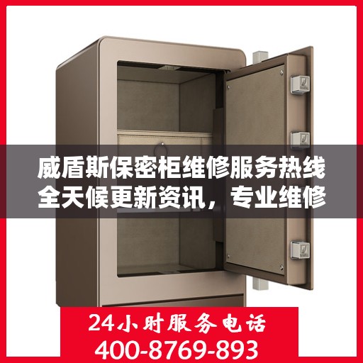 威盾斯保密柜维修服务热线全天候更新资讯，专业维修团队为您提供贴心保障！