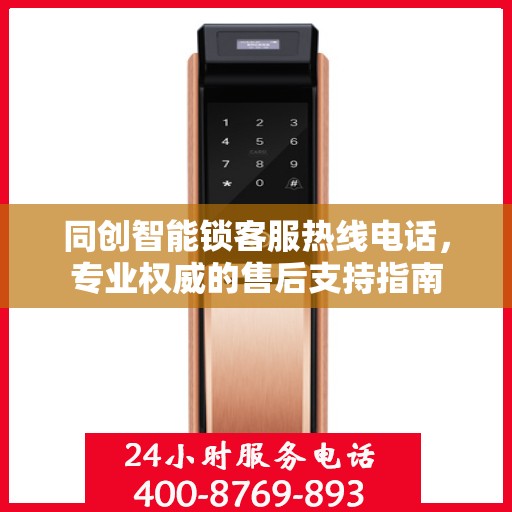 同创智能锁客服热线电话，专业权威的售后支持指南