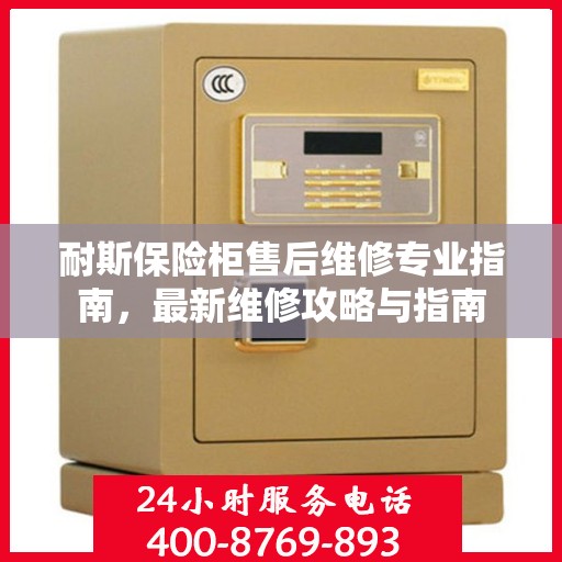 耐斯保险柜售后维修专业指南，最新维修攻略与指南
