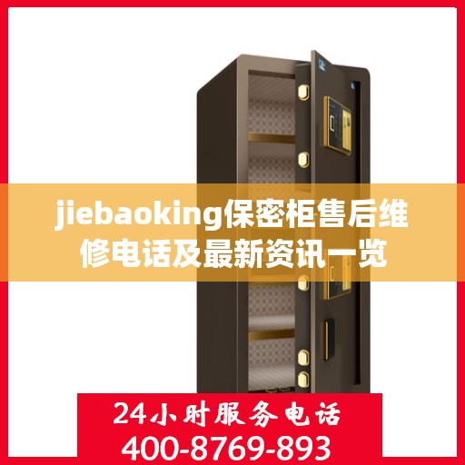 jiebaoking保密柜售后维修电话及最新资讯一览