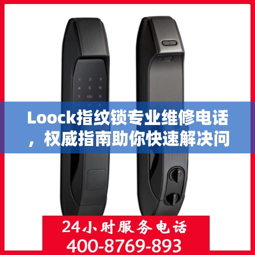 Loock指纹锁专业维修电话，权威指南助你快速解决问题