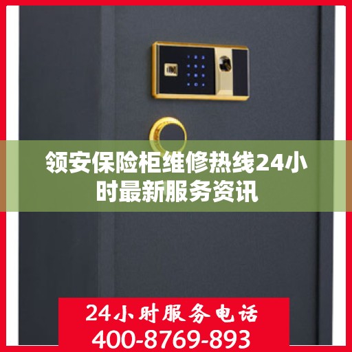 领安保险柜维修热线24小时最新服务资讯