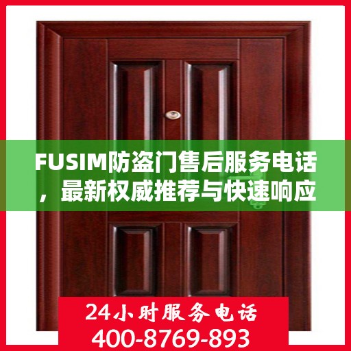 FUSIM防盗门售后服务电话，最新权威推荐与快速响应支持