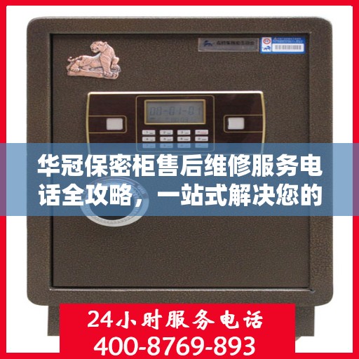华冠保密柜售后维修服务电话全攻略，一站式解决您的售后烦恼！