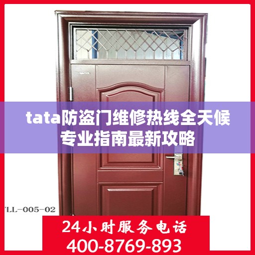 tata防盗门维修热线全天候专业指南最新攻略