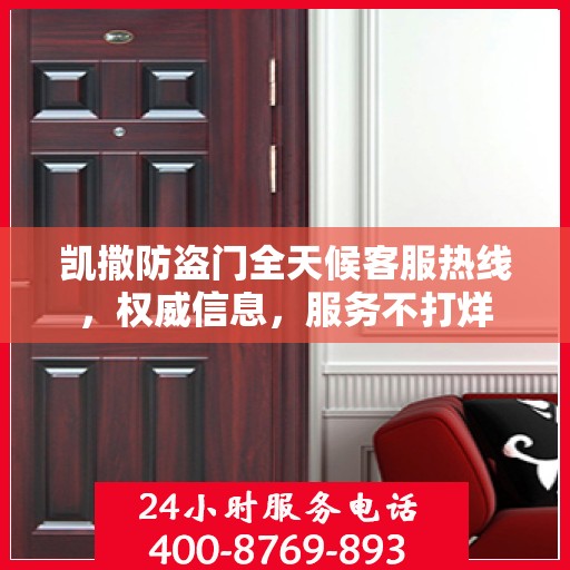 凯撒防盗门全天候客服热线，权威信息，服务不打烊