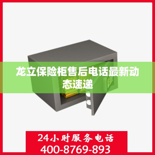 龙立保险柜售后电话最新动态速递
