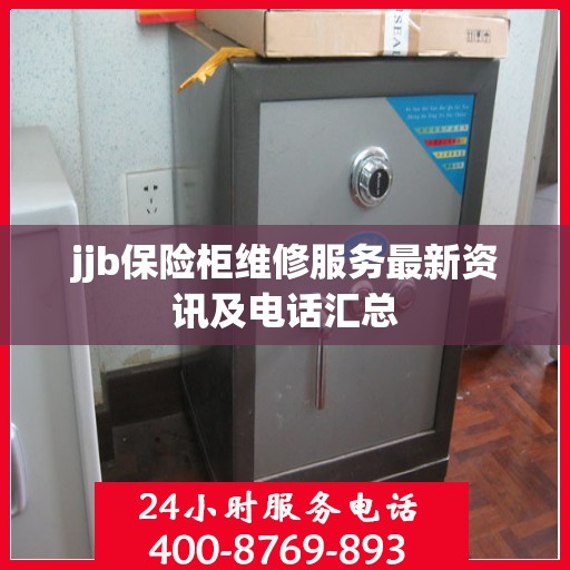 jjb保险柜维修服务最新资讯及电话汇总