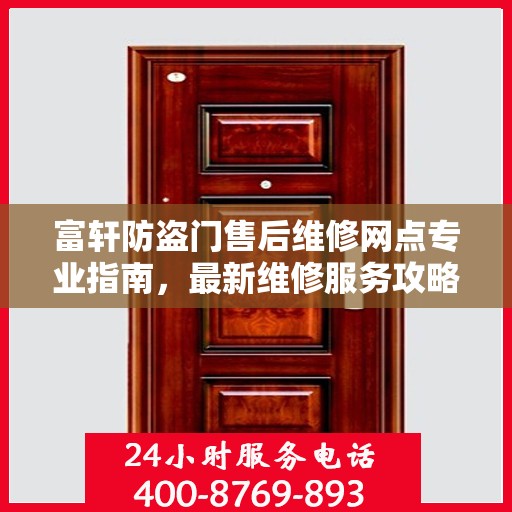 富轩防盗门售后维修网点专业指南，最新维修服务攻略