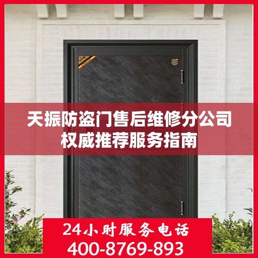 天振防盗门售后维修分公司权威推荐服务指南