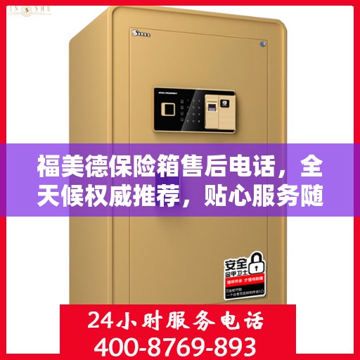 福美德保险箱售后电话，全天候权威推荐，贴心服务随时在线