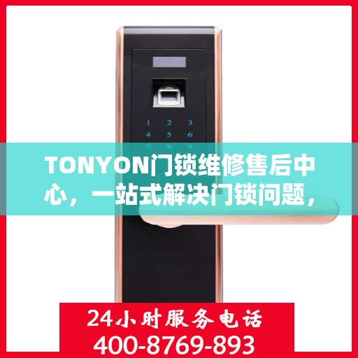 TONYON门锁维修售后中心，一站式解决门锁问题，让您无忧使用