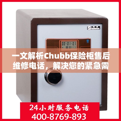 一文解析Chubb保险柜售后维修电话，解决您的紧急需求
