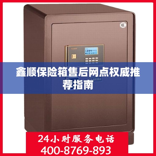 鑫顺保险箱售后网点权威推荐指南