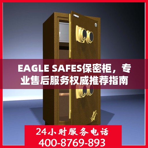 EAGLE SAFES保密柜，专业售后服务权威推荐指南