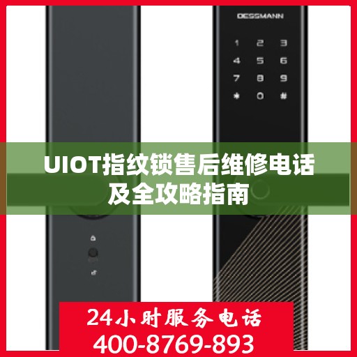 UIOT指纹锁售后维修电话及全攻略指南