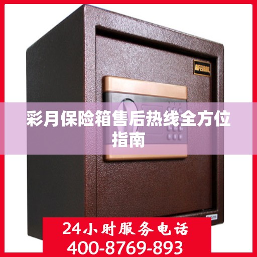 彩月保险箱售后热线全方位指南