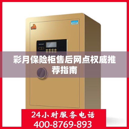 彩月保险柜售后网点权威推荐指南
