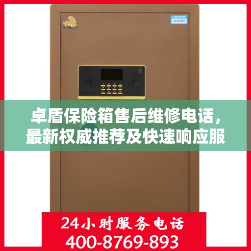 卓盾保险箱售后维修电话，最新权威推荐及快速响应服务