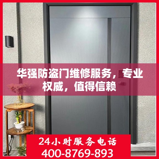 华强防盗门维修服务，专业权威，值得信赖