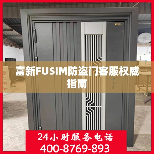 富新FUSIM防盗门客服权威指南
