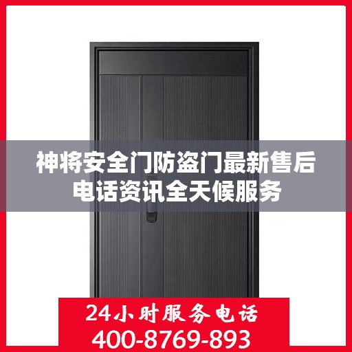 神将安全门防盗门最新售后电话资讯全天候服务