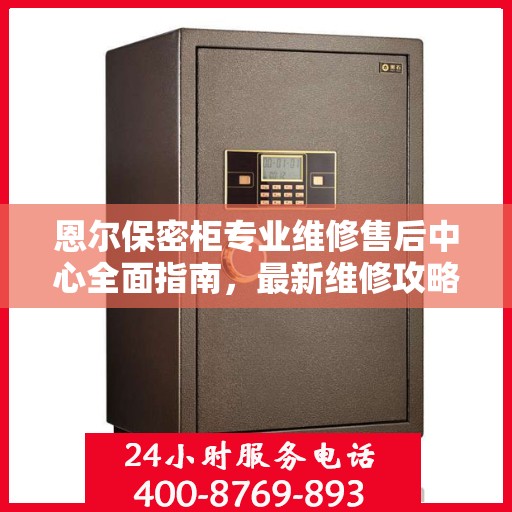 恩尔保密柜专业维修售后中心全面指南，最新维修攻略